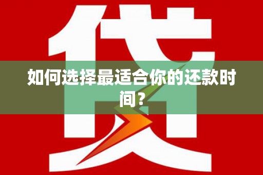 玛家如何选择最适合你的还款时间？