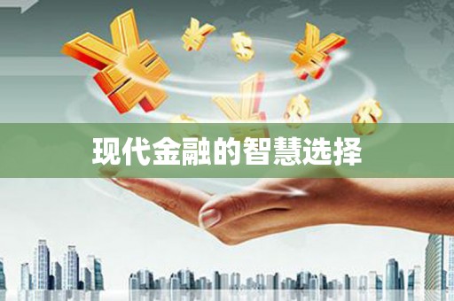 玛家现代金融的智慧选择