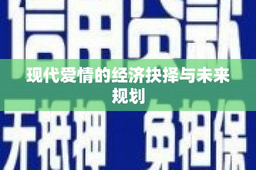 玛家现代爱情的经济抉择与未来规划