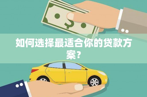 玛家如何选择最适合你的贷款方案？