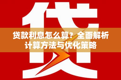 玛家贷款利息怎么算？全面解析计算方法与优化策略